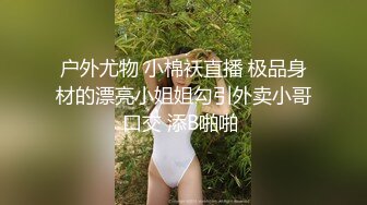 户外尤物 小棉袄直播 极品身材的漂亮小姐姐勾引外卖小哥口交 添B啪啪 