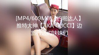 [MP4/609MB]【约啪达人】推特大神【AKA GUCCI】边旅行边约妹妹们