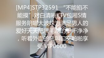 [MP4]STP32591 “不能掐不能摸”对白清晰KTV包厢S情服务陪唱大波妹为满足男人的爱好天天把屄毛刮的干干净净，听着外面的吼叫口交啪啪享受 VIP0600