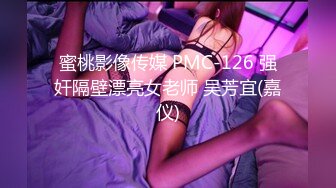 蜜桃影像传媒 PMC-126 强奸隔壁漂亮女老师 吴芳宜(嘉仪)