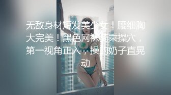 无敌身材短发美少女！腰细胸大完美！黑色网袜骑乘操穴，第一视角正入，操的奶子直晃动