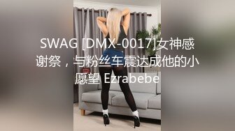 SWAG [DMX-0017]女神感谢祭，与粉丝车震达成他的小愿望 Ezrabebe