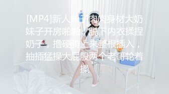 [MP4]新人妹子肉肉身材大奶妹子开房啪啪，脱下内衣揉捏奶子，撸硬骑上来整根插入，抽插猛操大屁股两个老哥轮着操