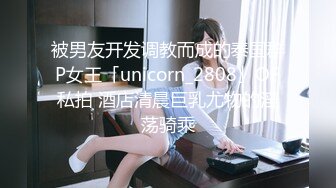 被男友开发调教而成的泰国群P女王「unicorn_2808」OF私拍 酒店清晨巨乳尤物的淫荡骑乘