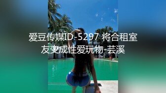 爱豆传媒ID-5297 将合租室友变成性爱玩物-芸溪