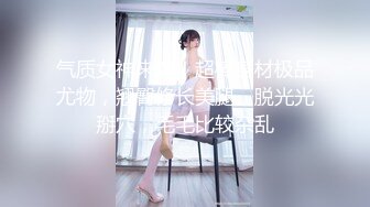 气质女神来袭！超棒身材极品尤物，翘臀修长美腿，脱光光掰穴，毛毛比较杂乱