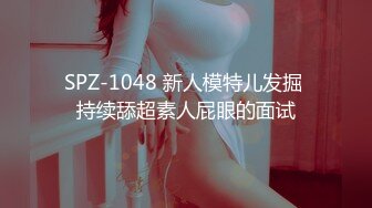 SPZ-1048 新人模特儿发掘 持续舔超素人屁眼的面试