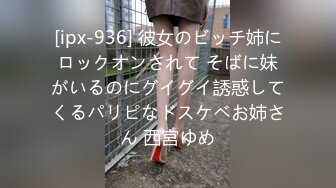 [ipx-936] 彼女のビッチ姉にロックオンされて そばに妹がいるのにグイグイ誘惑してくるパリピなドスケベお姉さん 西宮ゆめ