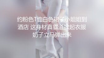 约粉色T恤白色裙子小姐姐到酒店 这身材真霸道掀起衣服奶子立马弹出来