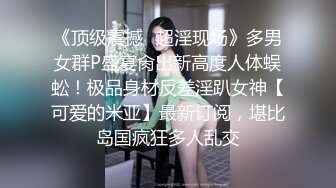 《顶级震撼✿超淫现场》多男女群P盛宴肏出新高度人体蜈蚣！极品身材反差淫趴女神【可爱的米亚】最新订阅，堪比岛国疯狂多人乱交