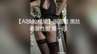 【AI换脸视频】张嘉倪 黑丝着装性爱 第一段