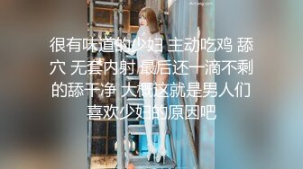 很有味道的少妇 主动吃鸡 舔穴 无套内射 最后还一滴不剩的舔干净 大概这就是男人们喜欢少妇的原因吧