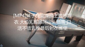 [MP4]妹子洗完澡换上性感睡衣 大奶乳推舔屌按头插嘴 口活不错乳推最后射在嘴里