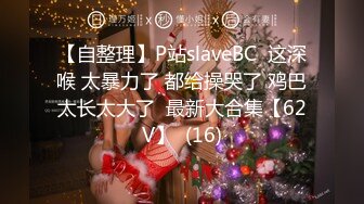 【自整理】P站slaveBC  这深喉 太暴力了 都给操哭了 鸡巴太长太大了  最新大合集【62V】  (16)