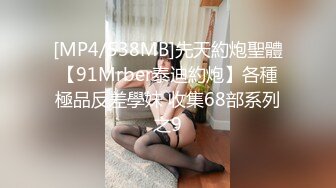 [MP4/538MB]先天約炮聖體【91Mrber泰迪約炮】各種極品反差學妹 收集68部系列之9