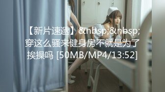 【新片速遞】&nbsp;&nbsp;穿这么骚来健身房不就是为了挨操吗 [50MB/MP4/13:52]